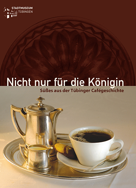 KTS Nicht nur für die Königin. Süßes aus der Tübinger Cafégeschichte