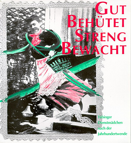 Katalog Gut behütet – Streng bewacht. Tübinger Dienstmädchen nach der Jahrhundertwende