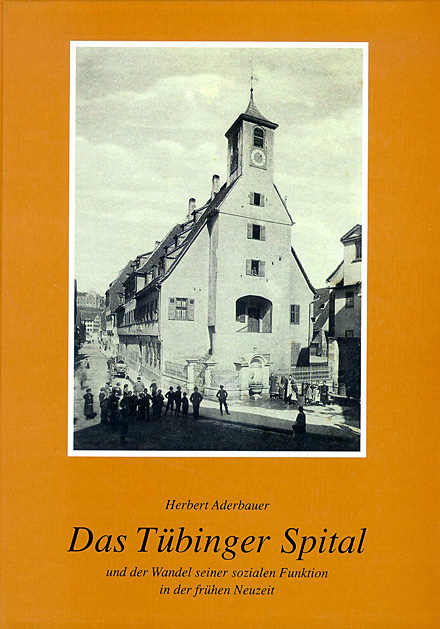 Das Tübinger Spital und der Wandel seiner sozialen Funktion in der frühen Neuzeit. Vom Pfründnerheim zur Armen- und Arbeitsanstalt