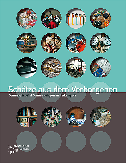 Katalog Sch&auml;tze aus dem Verborgenen. Sammler und Sammlungen in T&uuml;bingen