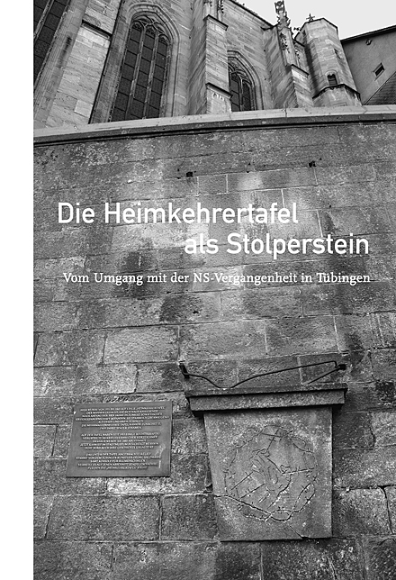 KTS Die Heimkehrertafel als Stolperstein. Vom Umgang mit der NS-Vergangenheit in T&uuml;bingen