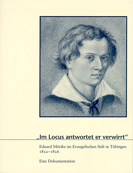Katalog &bdquo;Im Locus antwortet er verwirrt&ldquo;. Eduard M&ouml;rike im Evangelischen Stift in T&uuml;bingen 1822-1826. Eine Dokumentation