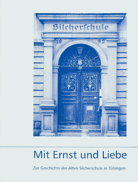 Katalog Mit Ernst und Liebe. Zur Geschichte der Alten Silcherschule T&uuml;bingen.