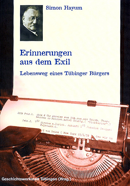 KTS Simon Hayum. Erinnerungen aus dem Exil. Lebensweg eines T&uuml;binger B&uuml;rgers.
